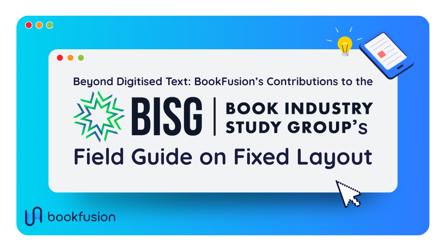 Beyond Digitised Text: BookFusion’s Contributions to the Book Industry Study Group’s (BISG) Field Guide on Fixed Layout